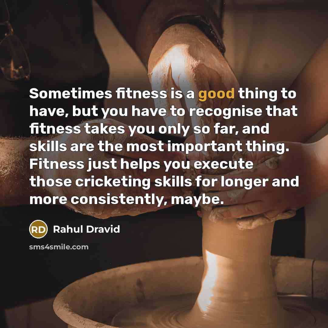 “Sometimes fitness is a good thing to have, but you…” quote by Rahul Dravid