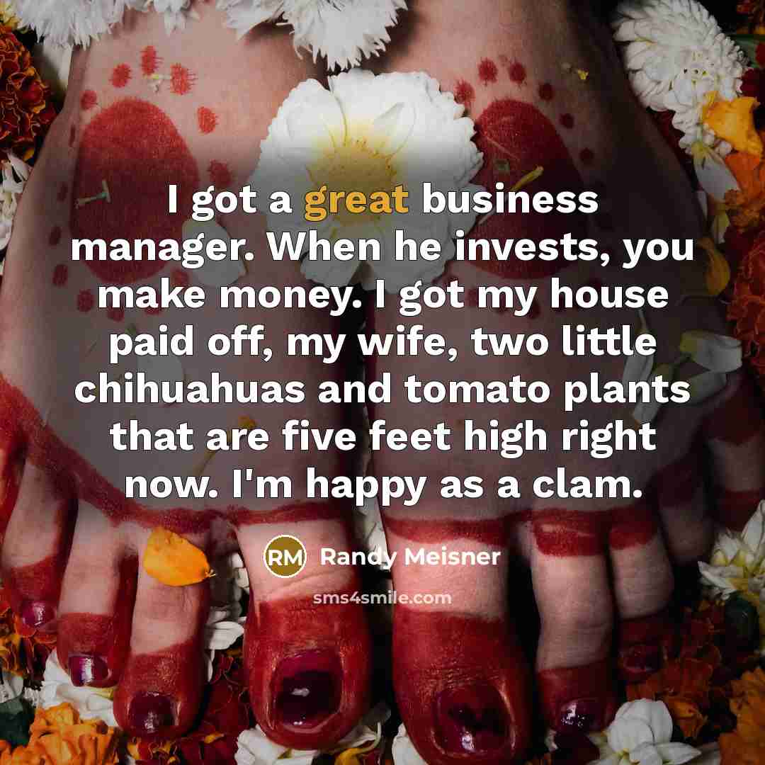 “I got a great business manager. When he invests, you…” quote by Randy Meisner