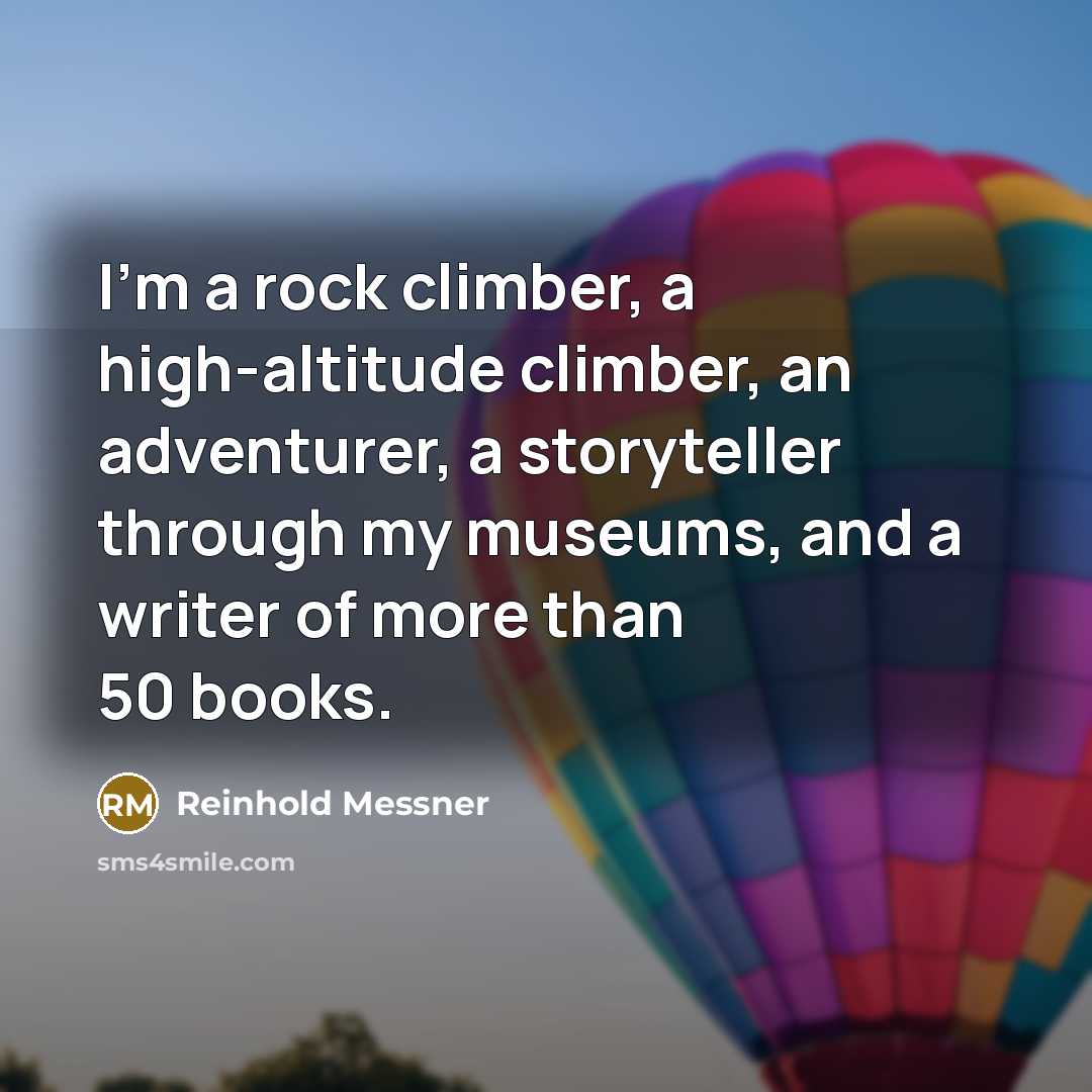 “I'm a rock climber, a high-altitude climber, an adventurer, a…” quote by Reinhold Messner