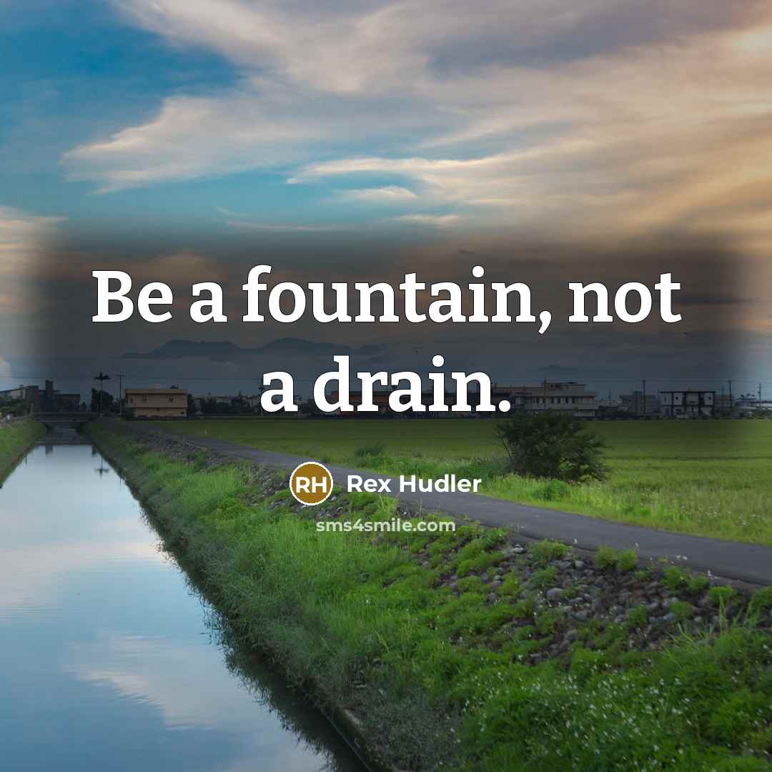 “Be a fountain, not a drain.…” quote by Rex Hudler
