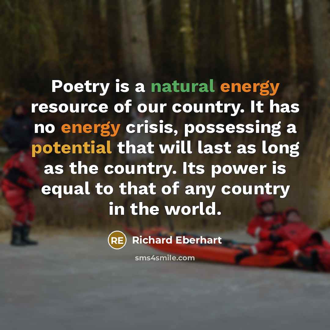 “Poetry is a natural energy resource of our country. It…” quote by Richard Eberhart