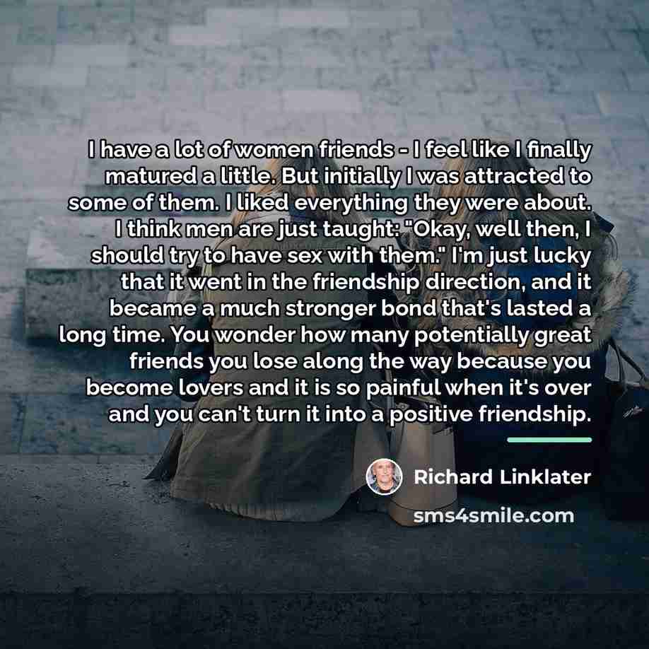 “I have a lot of women friends - I feel…” quote by Richard Linklater