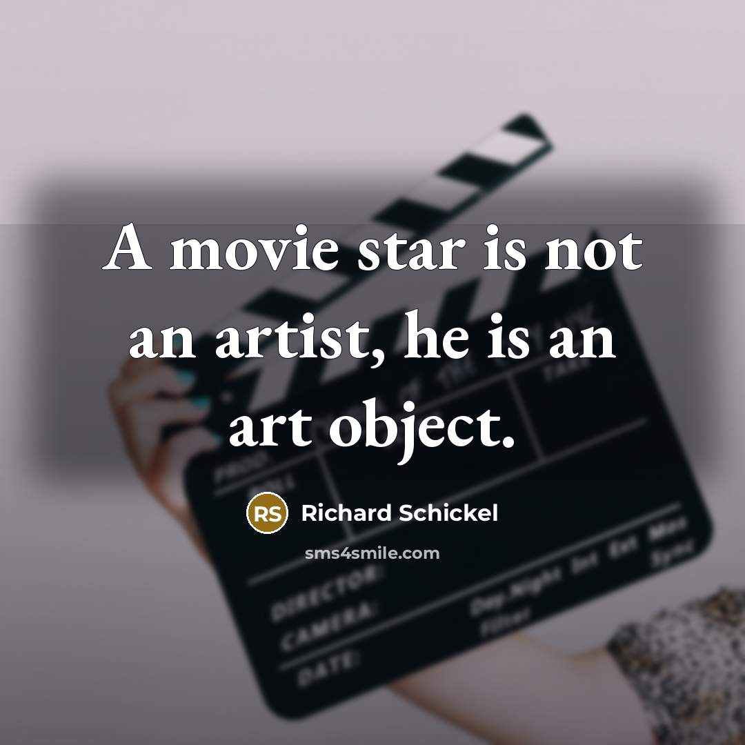 “A movie star is not an artist, he is an art object.” quote by Richard Schickel
