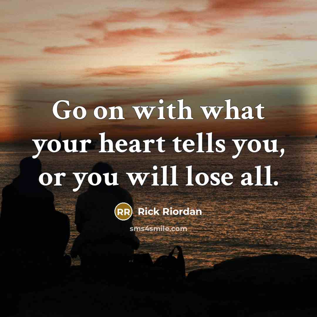 “Go on with what your heart tells you, or you…” quote by Rick Riordan