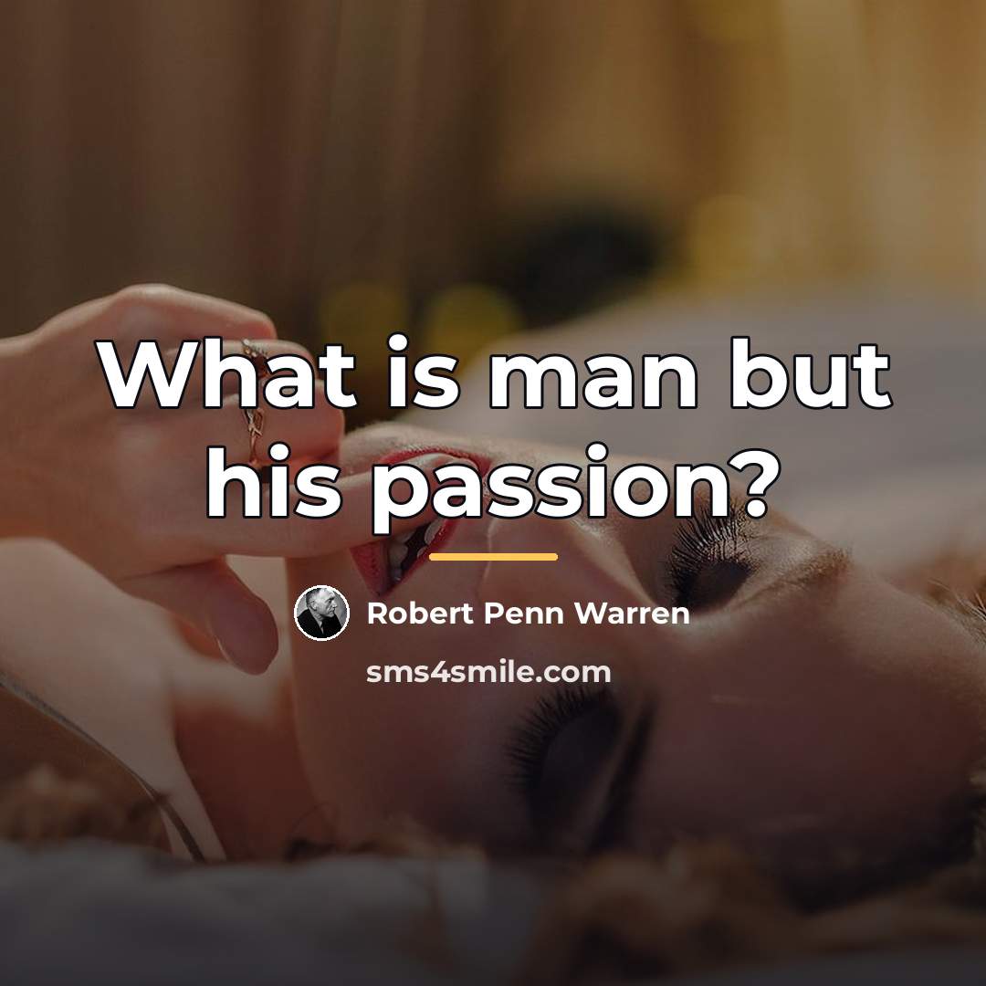 “What is man but his passion?…” quote by Robert Penn Warren