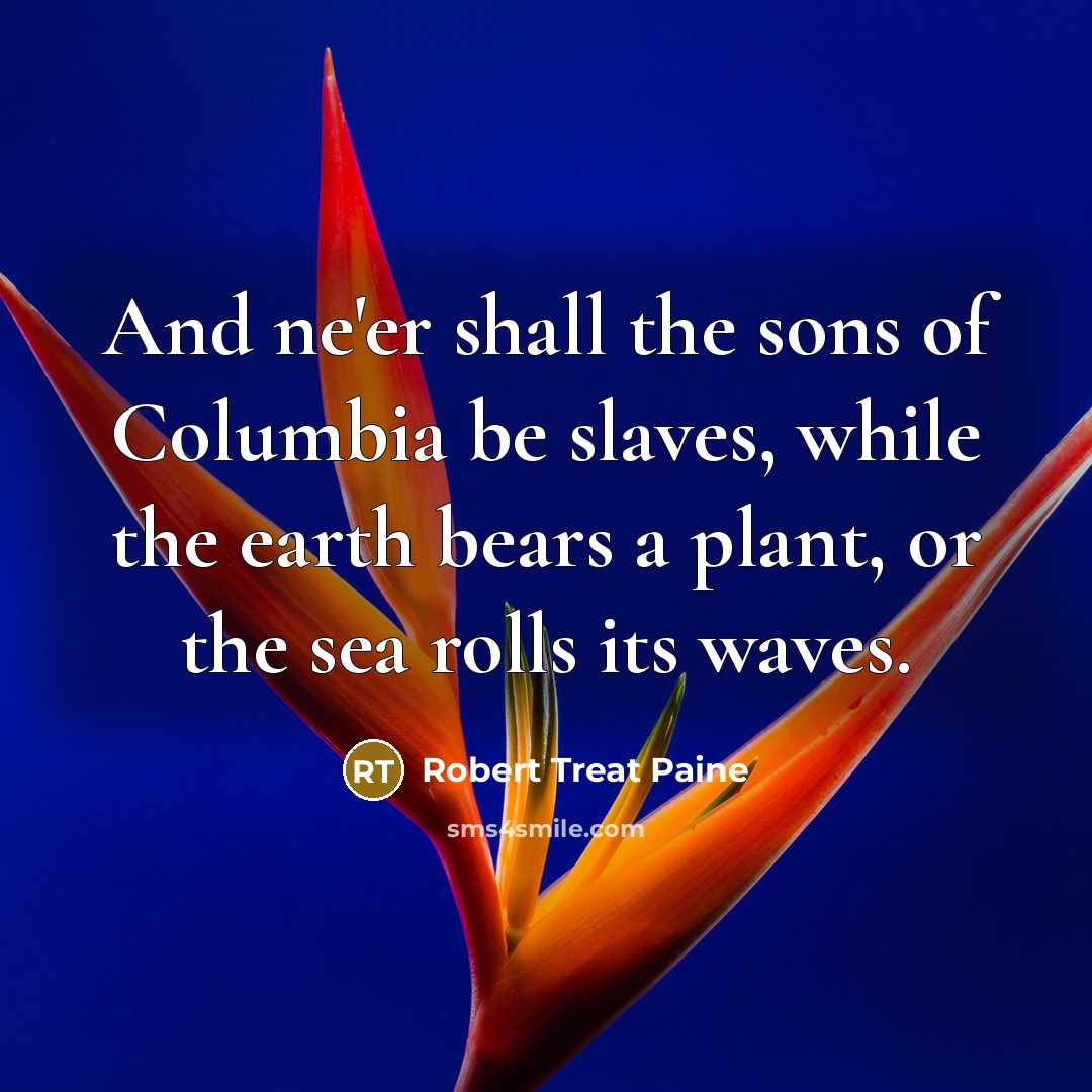 “And ne'er shall the sons of Columbia be slaves, while…” quote by Robert Treat Paine