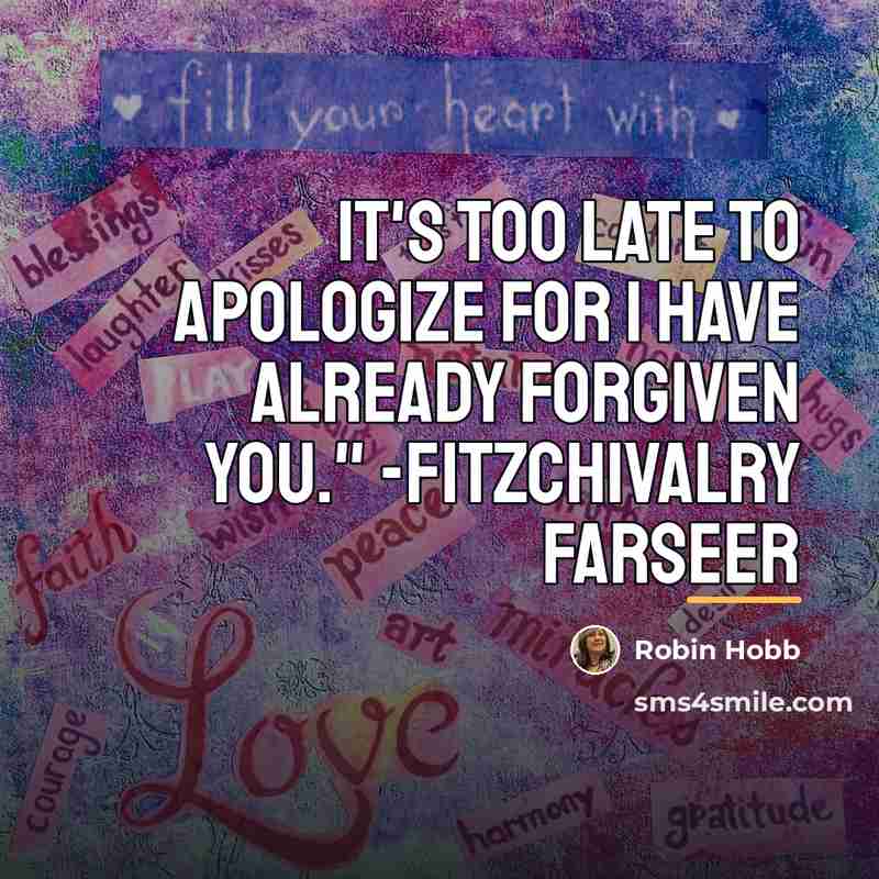 “It's too late to apologize for I have already forgiven…” quote by Robin Hobb
