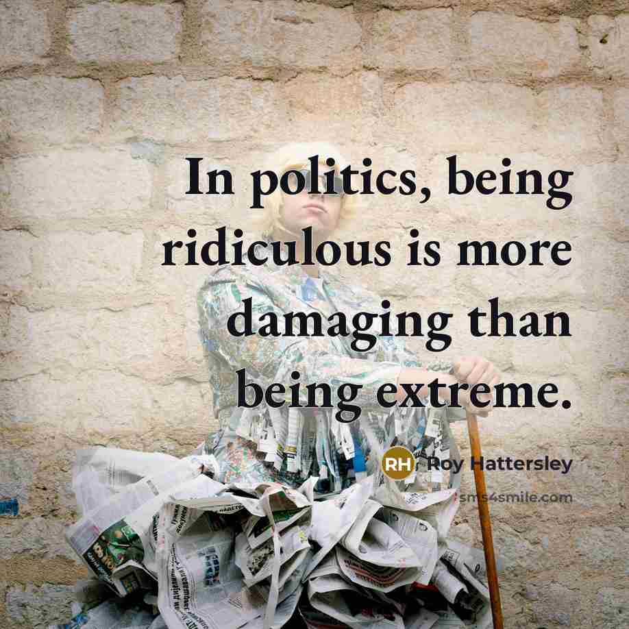 “In politics, being ridiculous is more damaging than being extreme.…” quote by Roy Hattersley