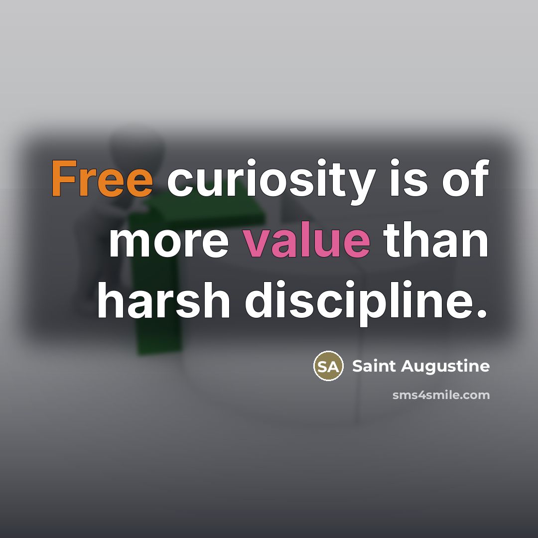 “Free curiosity is of more value than harsh discipline.…” quote by Saint Augustine