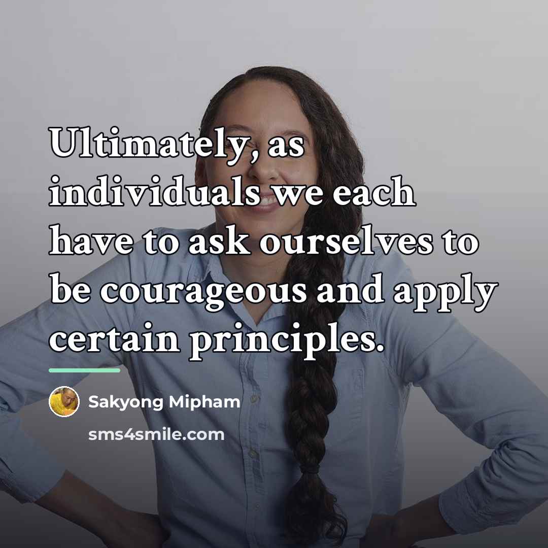 “Ultimately, as individuals we each have to ask ourselves to…” quote by Sakyong Mipham