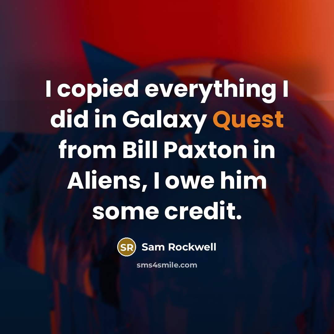 “I copied everything I did in Galaxy Quest from Bill…” quote by Sam Rockwell