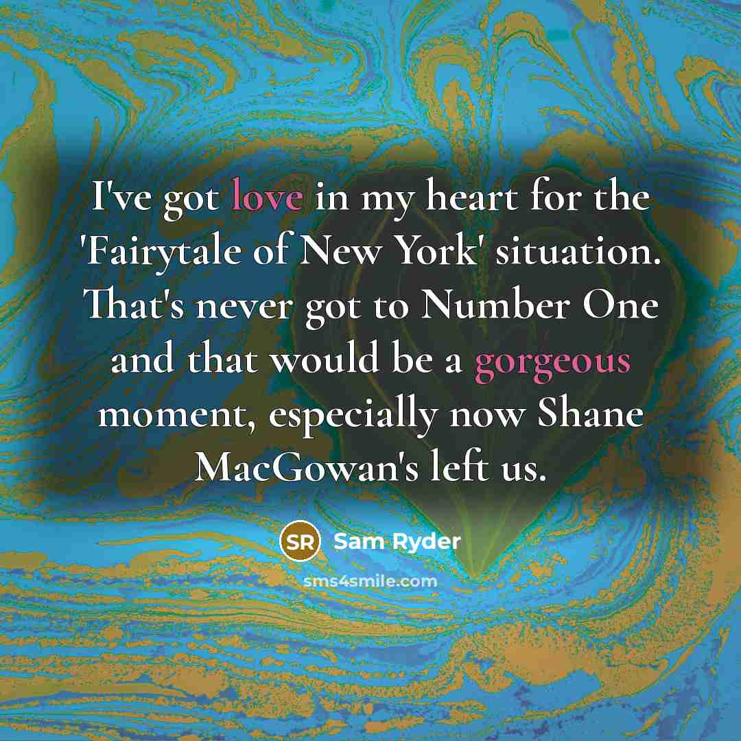 “I've got love in my heart for the 'Fairytale of New York' situation. That's never got to Number One and that would be a gorgeous moment, especially now Shane MacGowan's left us.” quote by Sam Ryder