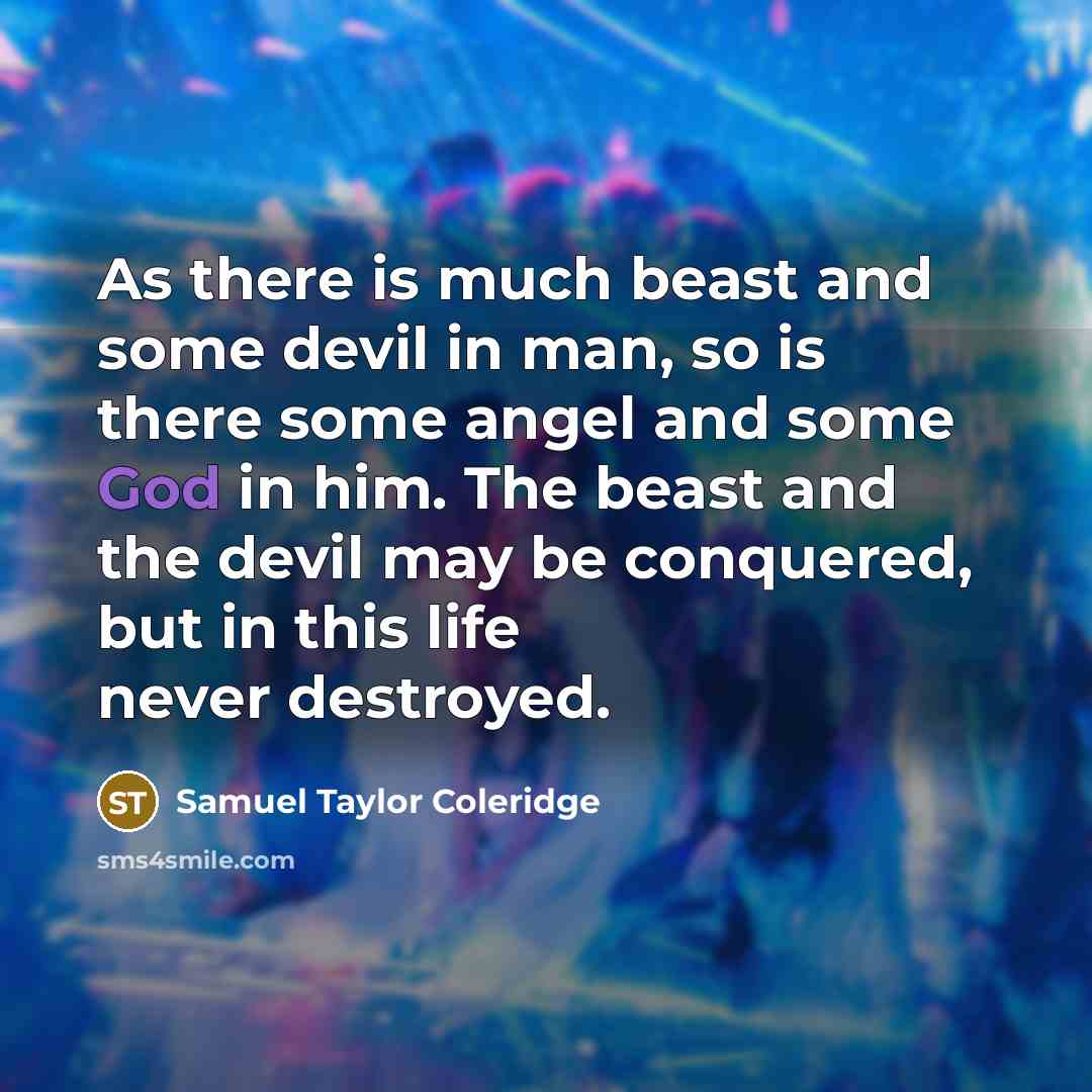 “As there is much beast and some devil in man,…” quote by Samuel Taylor Coleridge