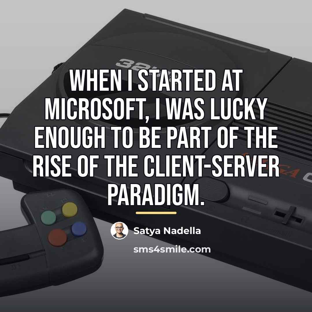 “When I started at Microsoft, I was lucky enough to…” quote by Satya Nadella