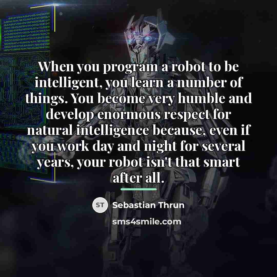 “When you program a robot to be intelligent, you learn…” quote by Sebastian Thrun