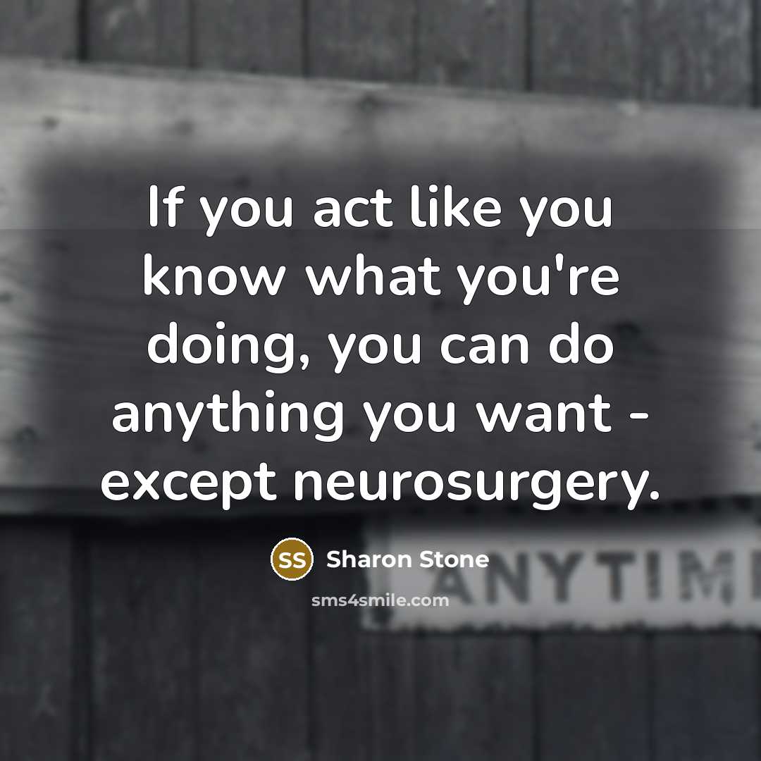 “If you act like you know what you're doing, you…” quote by Sharon Stone