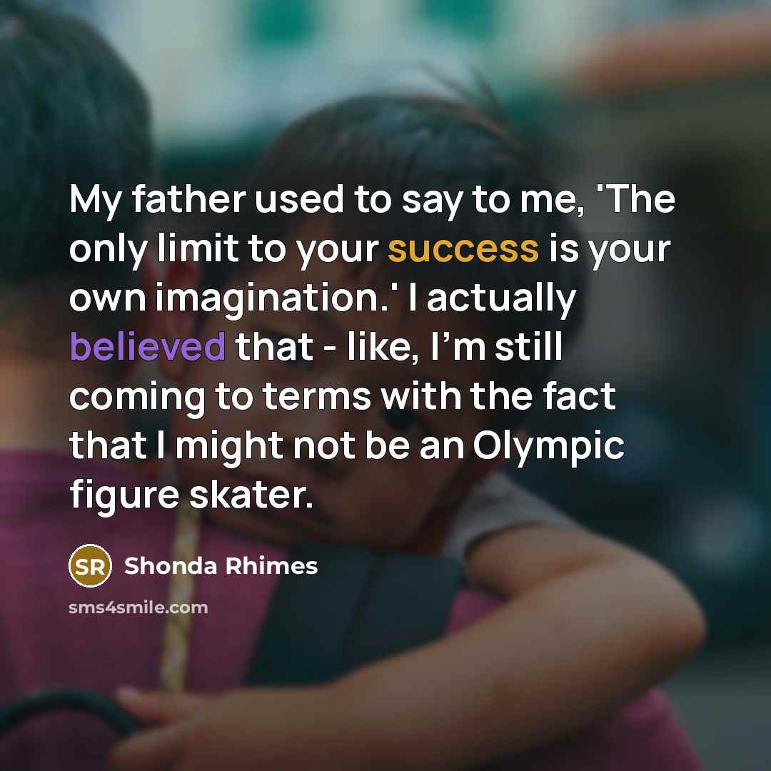 “My father used to say to me, 'The only limit…” quote by Shonda Rhimes