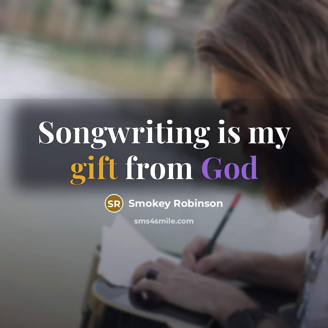 “Songwriting is my gift from God…” quote by Smokey Robinson