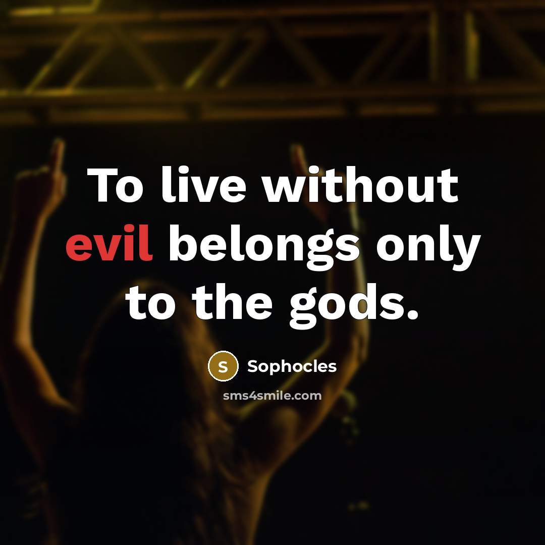 “To live without evil belongs only to the gods.…” quote by Sophocles