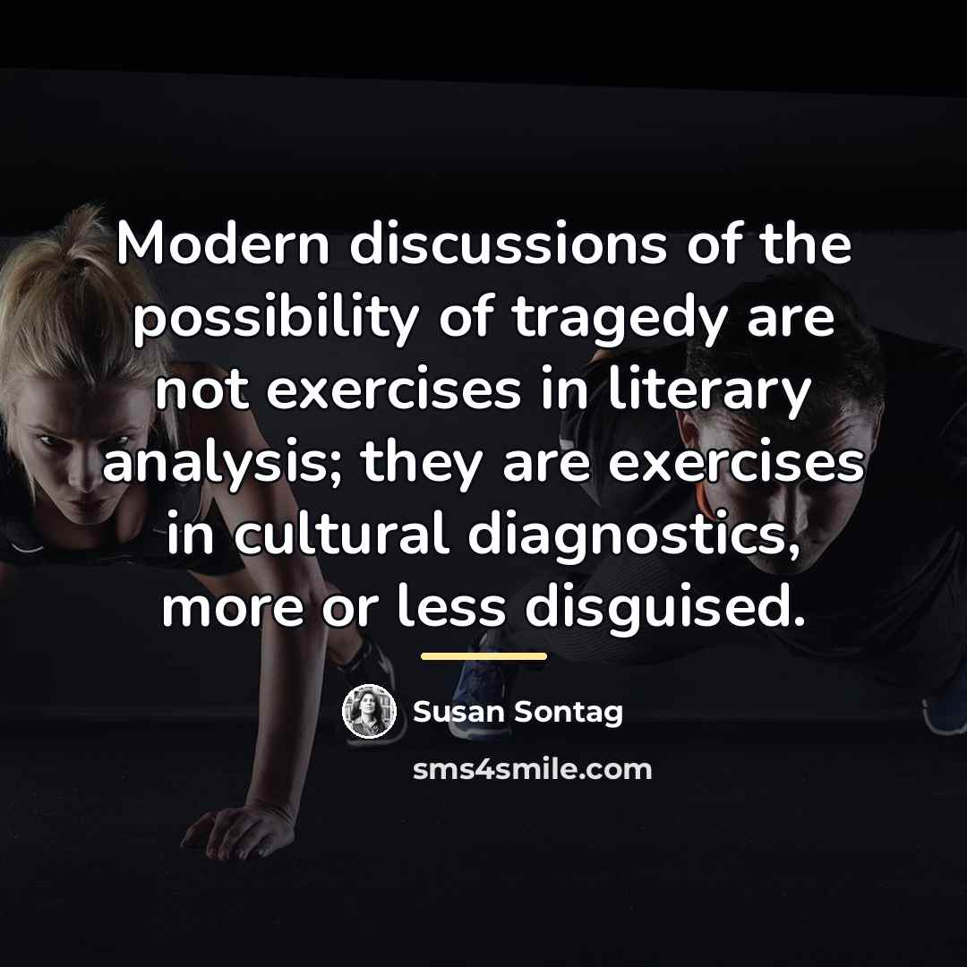 “Modern discussions of the possibility of tragedy are not exercises…” quote by Susan Sontag