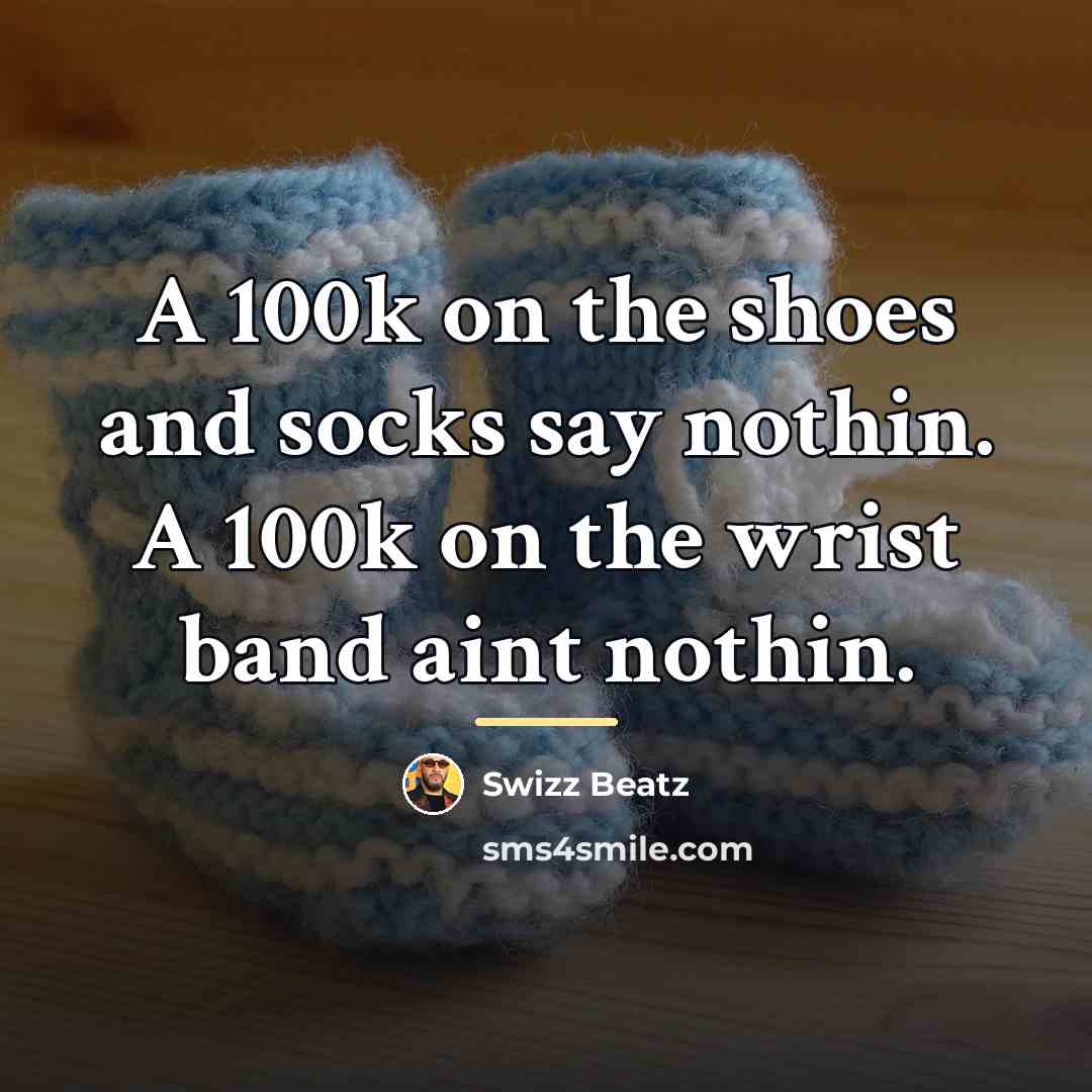 “A 100k on the shoes and socks say nothin. A…” quote by Swizz Beatz