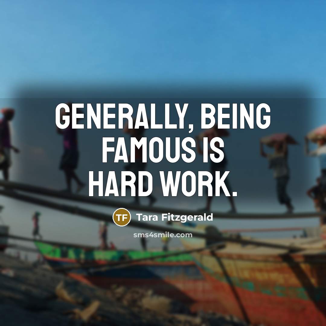 “Generally, being famous is hard work.…” quote by Tara Fitzgerald