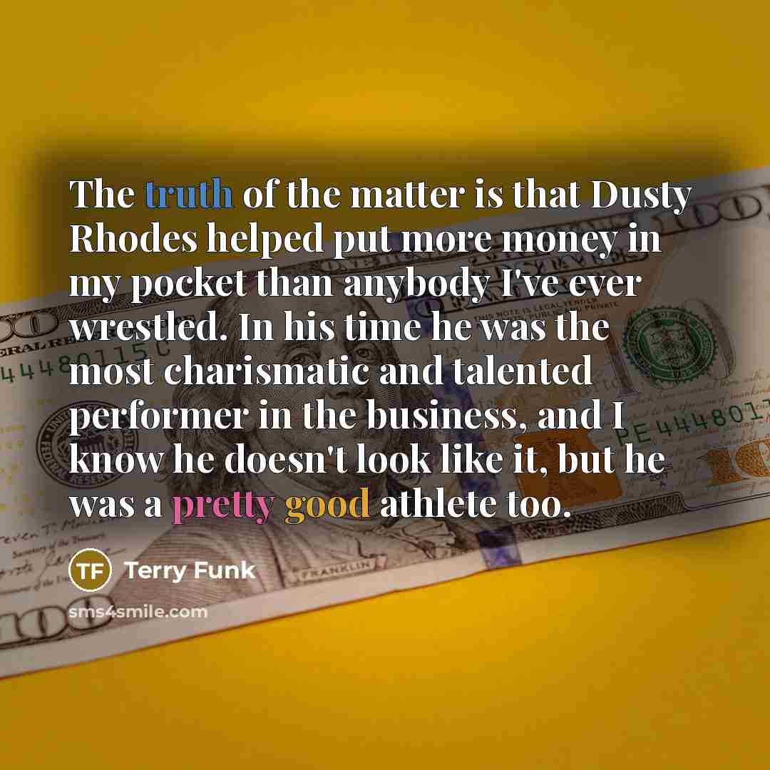 “The truth of the matter is that Dusty Rhodes helped…” quote by Terry Funk