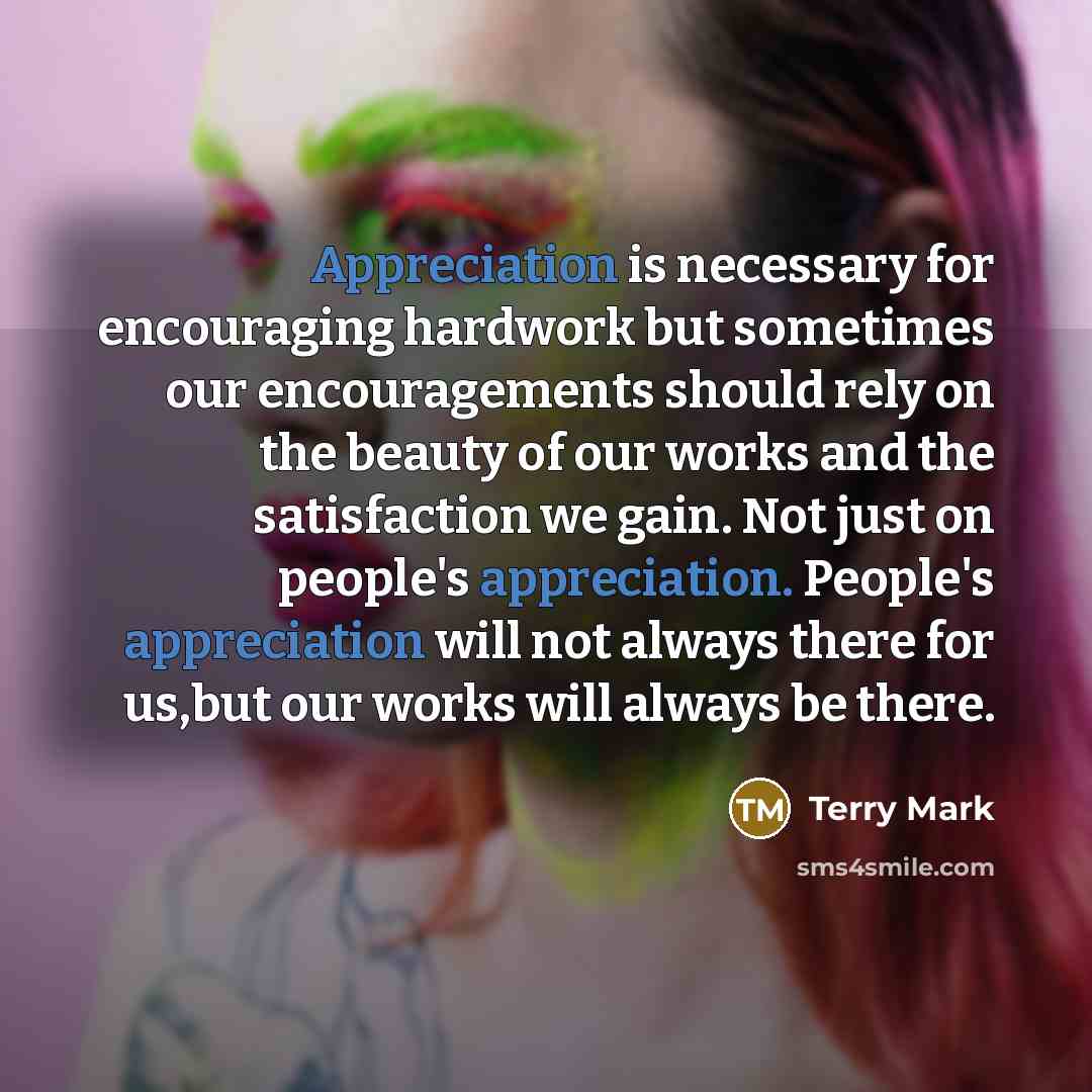 “Appreciation is necessary for encouraging hardwork but sometimes our encouragements…” quote by Terry Mark