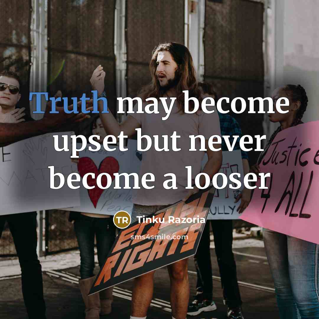 “Truth may become upset but never become a looser…” quote by Tinku Razoria