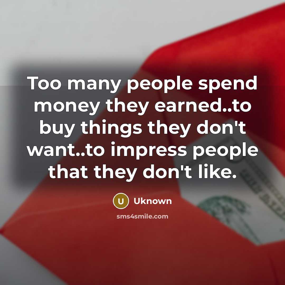 “Too many people spend money they earned..to buy things they…” quote by Uknown