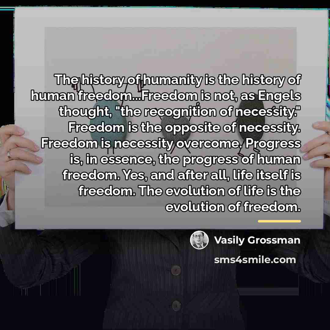 “The history of humanity is the history of human freedom...Freedom…” quote by Vasily Grossman