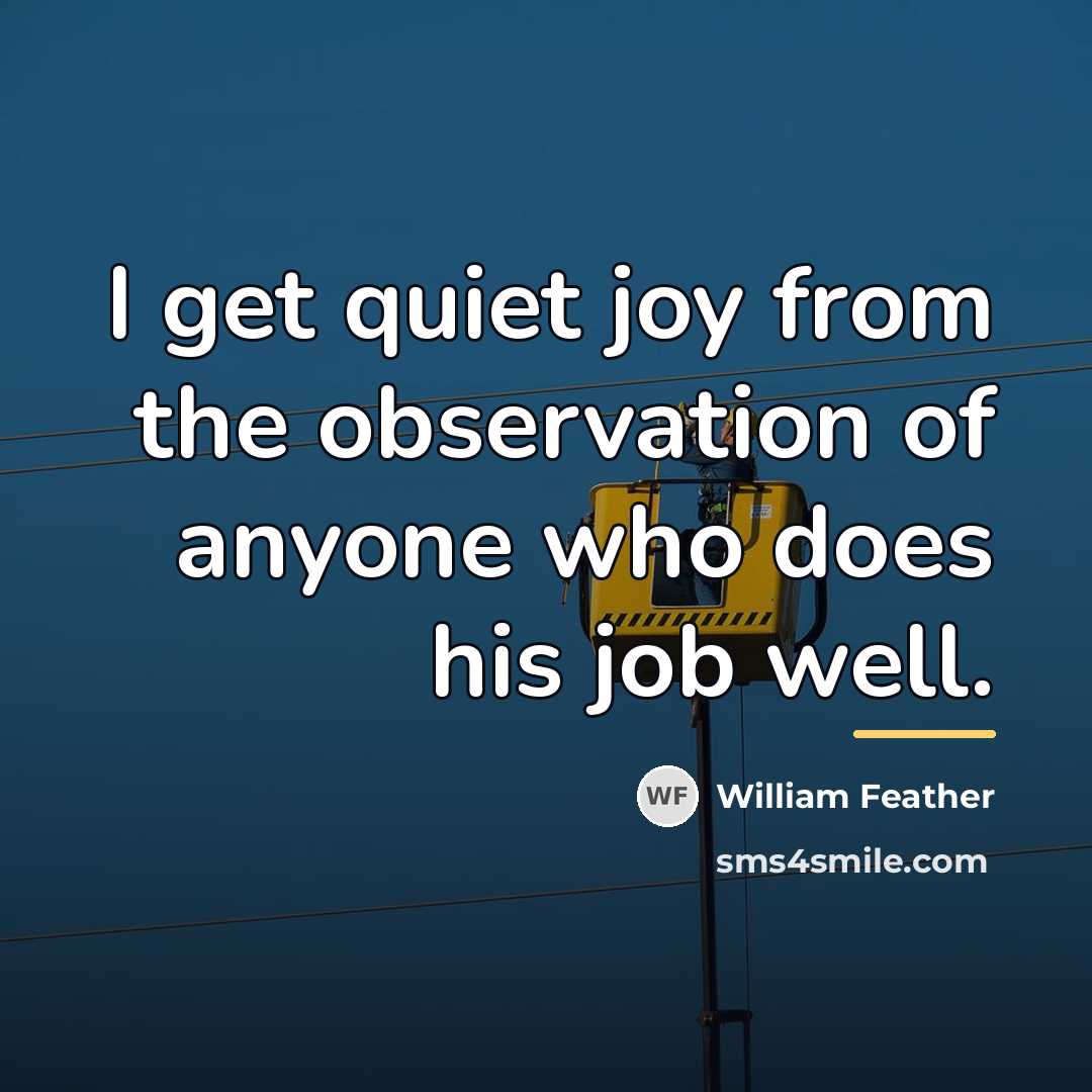 “I get quiet joy from the observation of anyone who…” quote by William Feather