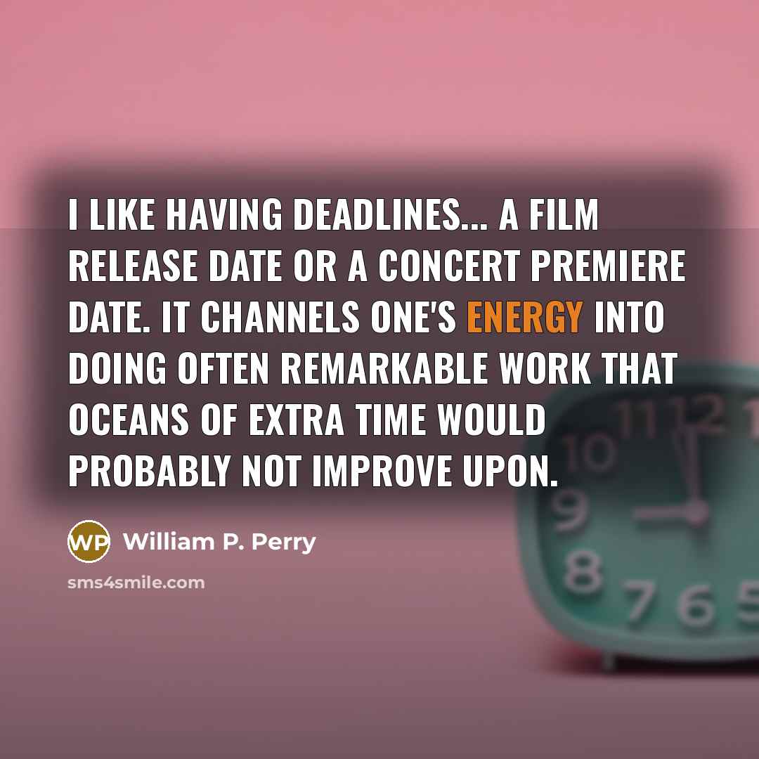 “I like having deadlines... a film release date or a…” quote by William P. Perry
