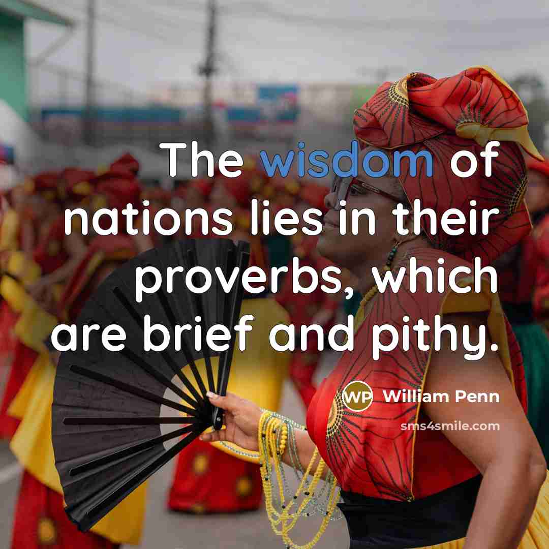 “The wisdom of nations lies in their proverbs, which are…” quote by William Penn