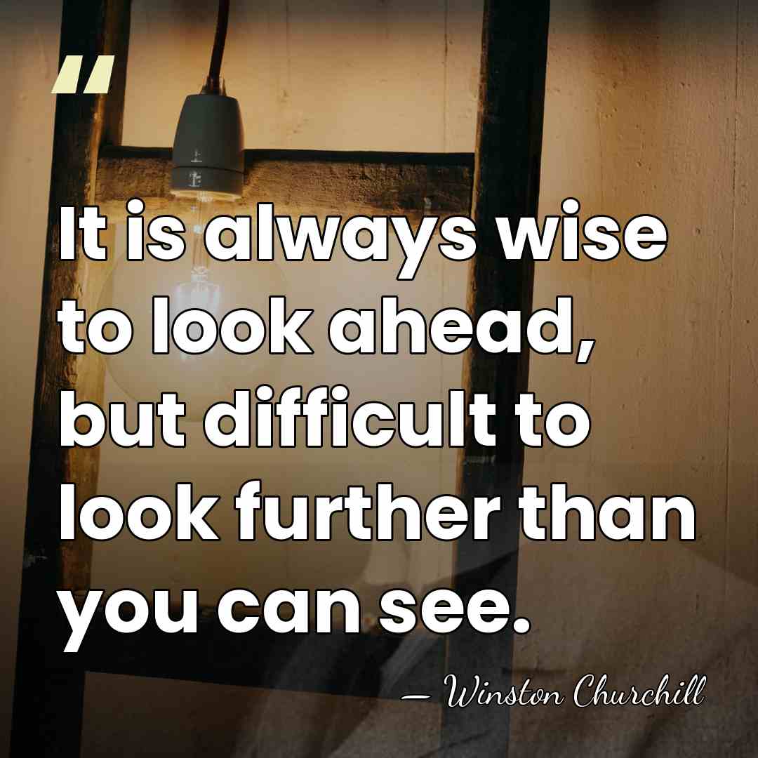 It is always wise to look ahead, but difficult to look further&hellip; - Winston Churchill