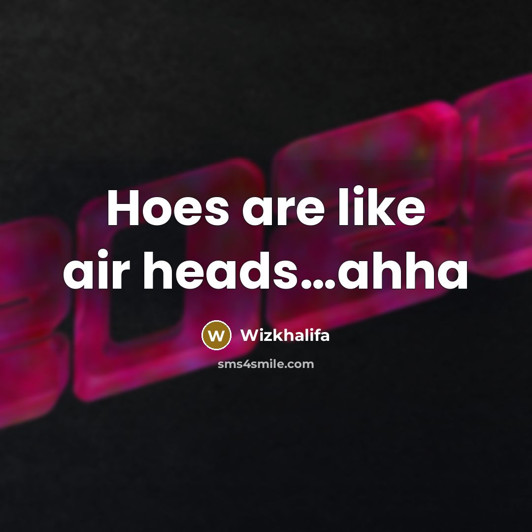 “Hoes are like air heads…ahha” quote by Wizkhalifa