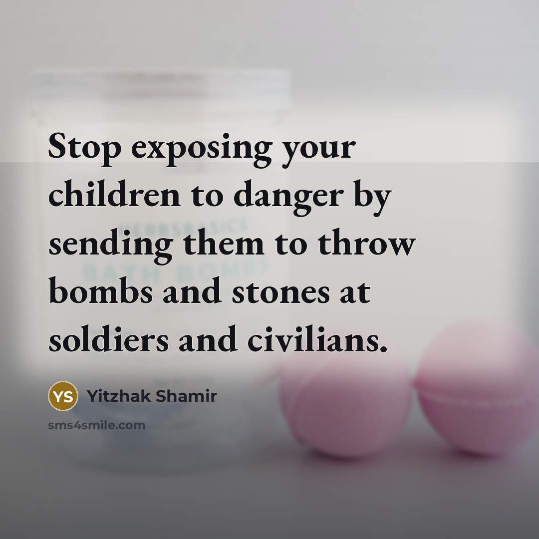 “Stop exposing your children to danger by sending them to…” quote by Yitzhak Shamir