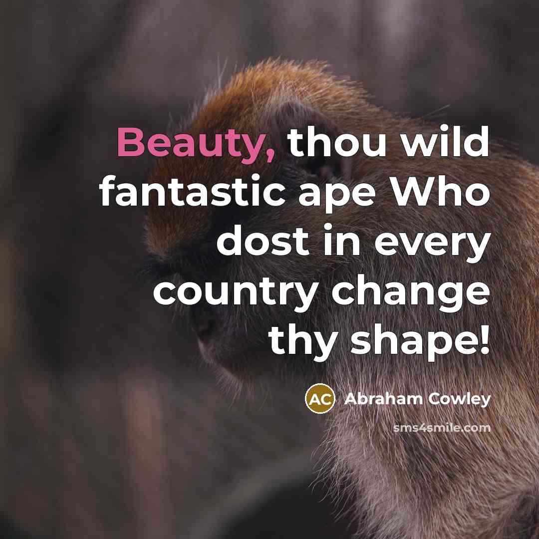 “Beauty, thou wild fantastic ape Who dost in every country…” quote by Abraham Cowley