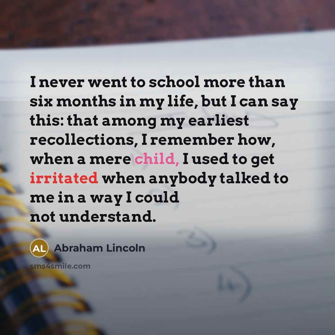 “I never went to school more than six months in…” quote by Abraham Lincoln