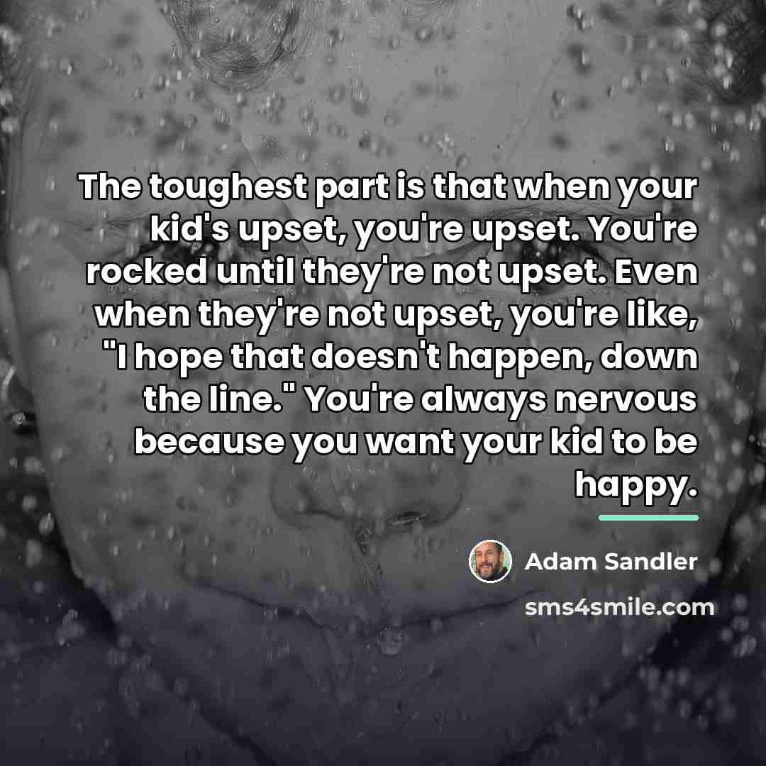 “The toughest part is that when your kid's upset, you're…” quote by Adam Sandler