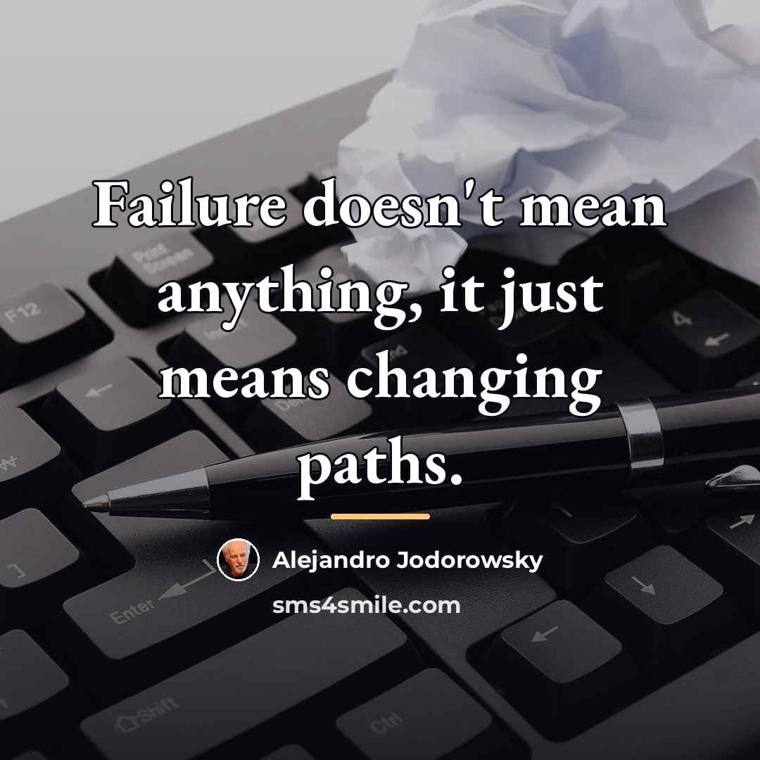 “Failure doesn't mean anything, it just means changing paths.…” quote by Alejandro Jodorowsky