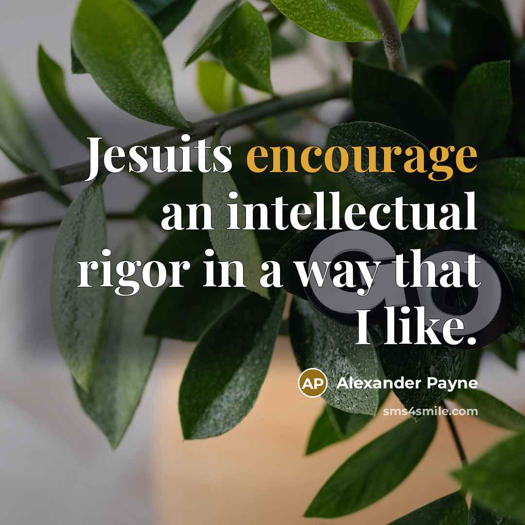 “Jesuits encourage an intellectual rigor in a way that I…” quote by Alexander Payne