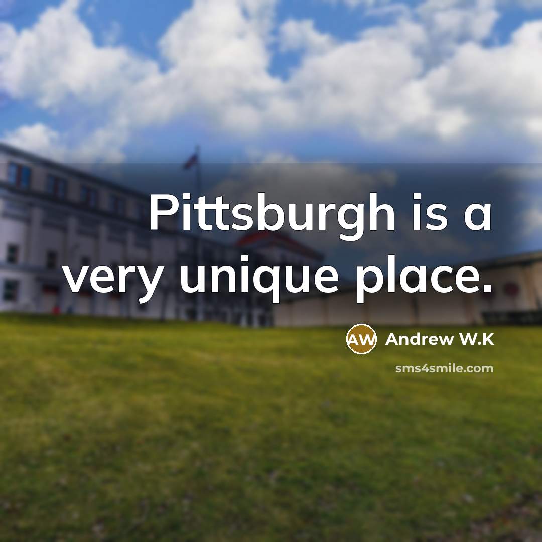 “Pittsburgh is a very unique place.…” quote by Andrew W.K