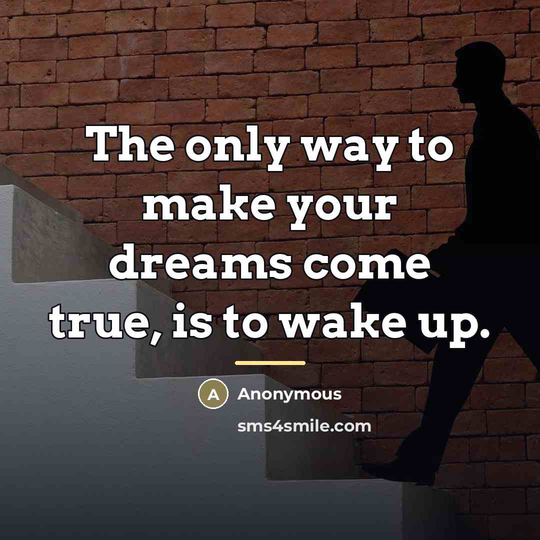 “The only way to make your dreams come true, is…” quote by Anonymous