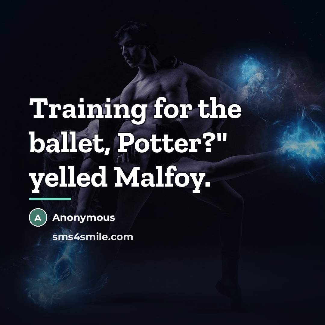 “Training for the ballet, Potter?" yelled Malfoy.…” quote by Anonymous