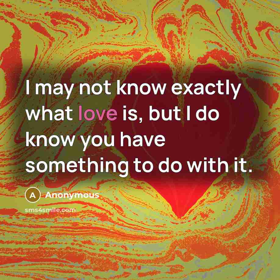 “I may not know exactly what love is, but I…” quote by Anonymous