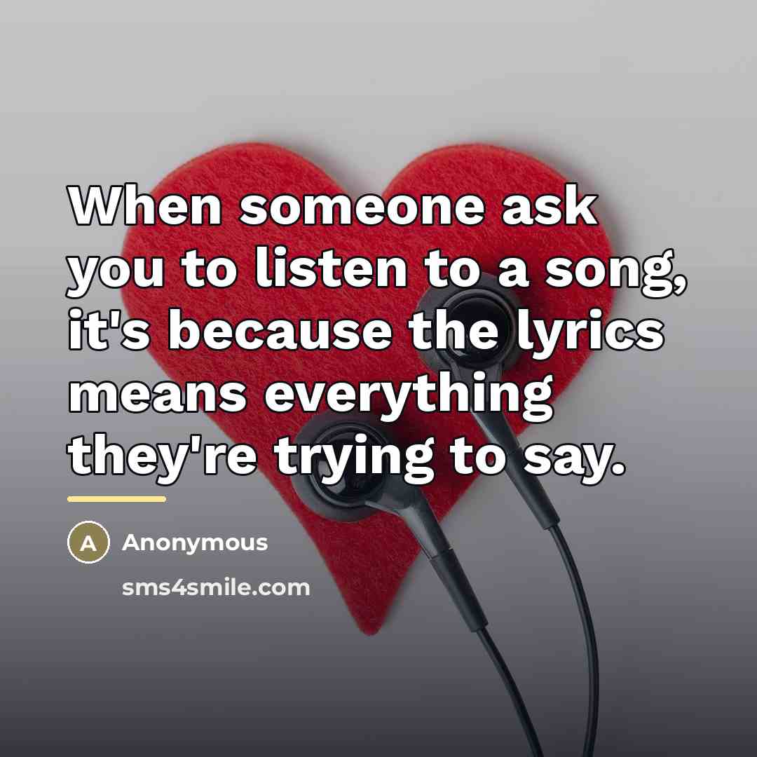 “When someone ask you to listen to a song, it's…” quote by Anonymous