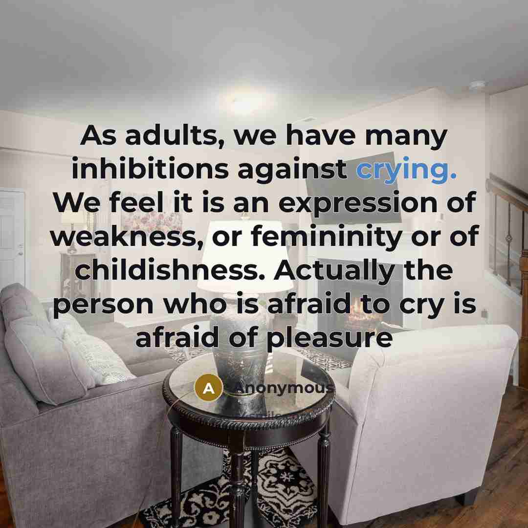 “As adults, we have many inhibitions against crying. We feel…” quote by Anonymous