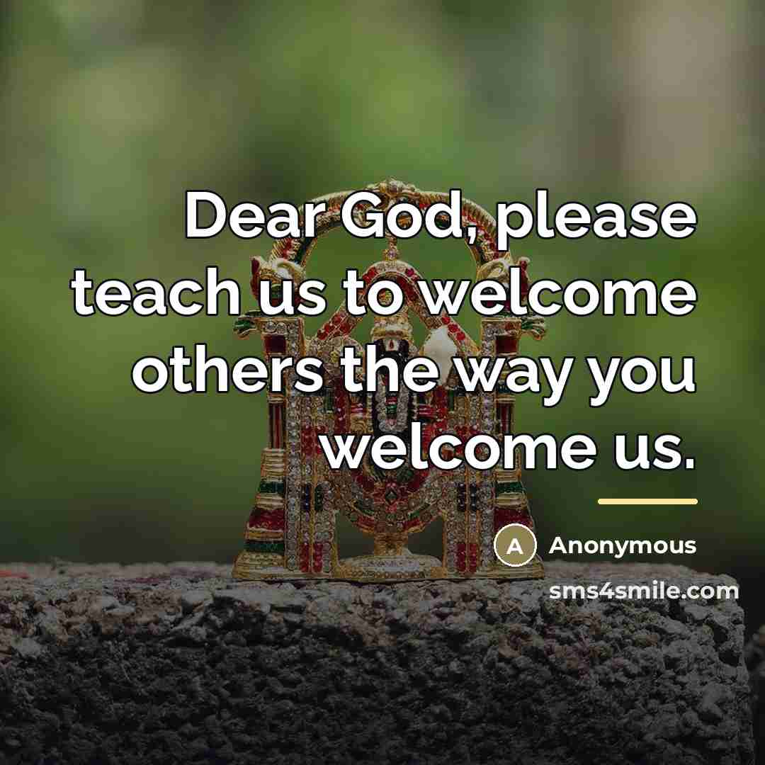 “Dear God, please teach us to welcome others the way…” quote by Anonymous