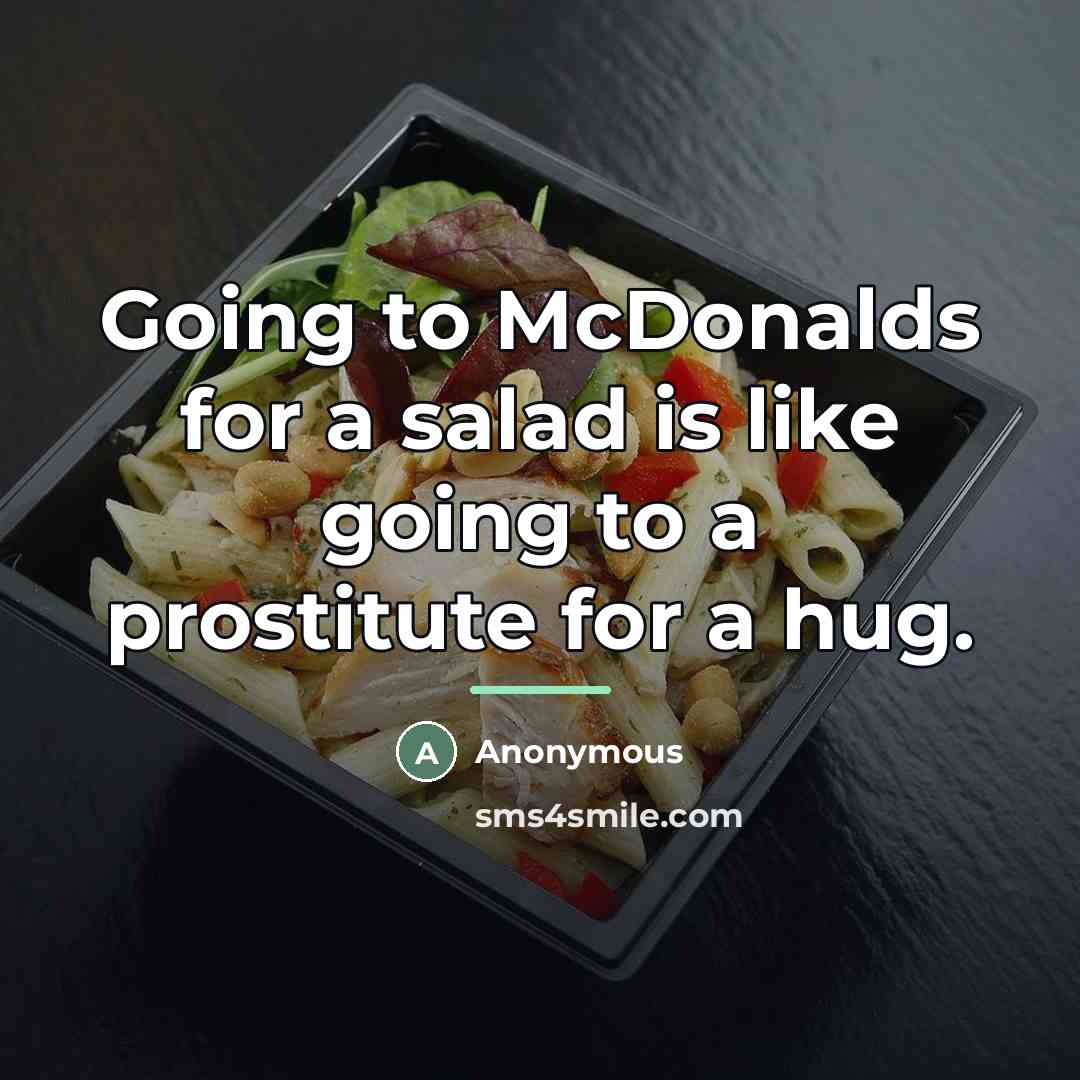 “Going to McDonalds for a salad is like going to…” quote by Anonymous